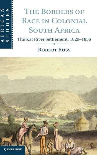 The Borders of Race in Colonial South Africa: The Kat River Settlement, 1829-1856