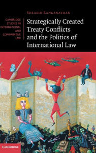 Title: Strategically Created Treaty Conflicts and the Politics of International Law, Author: Surabhi Ranganathan