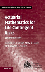Title: Actuarial Mathematics for Life Contingent Risks / Edition 2, Author: David C. M. Dickson