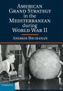 American Grand Strategy in the Mediterranean during World War II