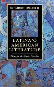 Title: The Cambridge Companion to Latina/o American Literature, Author: John Morán González