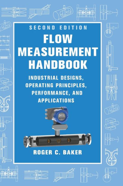 Flow Measurement Handbook: Industrial Designs, Operating Principles, Performance, and Applications / Edition 2