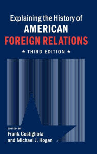 Title: Explaining the History of American Foreign Relations, Author: Frank Costigliola