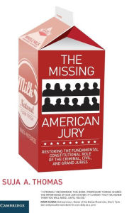 Title: The Missing American Jury: Restoring the Fundamental Constitutional Role of the Criminal, Civil, and Grand Juries, Author: Suja A. Thomas