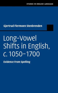 Title: Long-Vowel Shifts in English, c.1050-1700: Evidence from Spelling, Author: Gjertrud Flermoen Stenbrenden