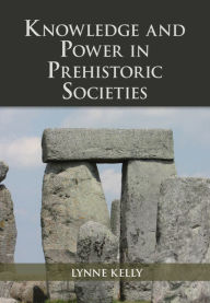 Title: Knowledge and Power in Prehistoric Societies: Orality, Memory and the Transmission of Culture, Author: Lynne Kelly