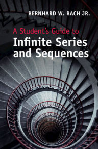 Title: A Student's Guide to Infinite Series and Sequences, Author: Bernhard W. Bach