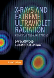 Title: X-Rays and Extreme Ultraviolet Radiation: Principles and Applications / Edition 2, Author: David Attwood