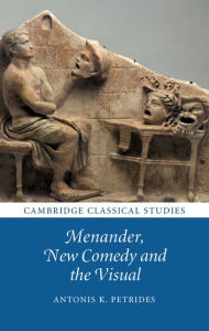 Title: Menander, New Comedy and the Visual, Author: Antonis K. Petrides