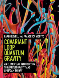 Title: Covariant Loop Quantum Gravity: An Elementary Introduction to Quantum Gravity and Spinfoam Theory, Author: Carlo Rovelli