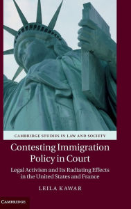Title: Contesting Immigration Policy in Court: Legal Activism and its Radiating Effects in the United States and France, Author: Leila Kawar