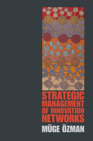 Title: Strategic Management of Innovation Networks, Author: Müge Özman