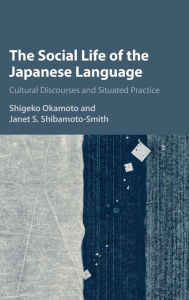 Title: The Social Life of the Japanese Language: Cultural Discourse and Situated Practice, Author: Shigeko Okamoto