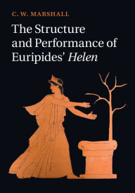 Title: The Structure and Performance of Euripides' Helen, Author: C. W. Marshall