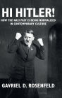 Hi Hitler!: How the Nazi Past Is Being Normalized in Contemporary Culture