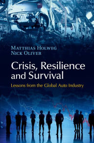 Title: Crisis, Resilience and Survival: Lessons from the Global Auto Industry, Author: Matthias Holweg