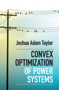 Title: Convex Optimization of Power Systems, Author: Joshua Adam Taylor