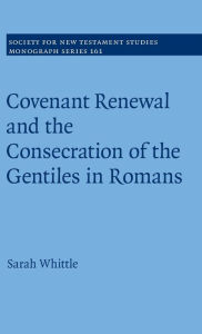 Title: Covenant Renewal and the Consecration of the Gentiles in Romans, Author: Sarah Whittle