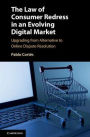 The Law of Consumer Redress in an Evolving Digital Market: Upgrading from Alternative to Online Dispute Resolution