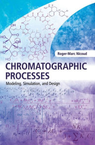 Title: Chromatographic Processes: Modeling, Simulation, and Design, Author: Roger-Marc Nicoud