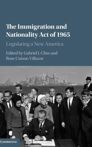 Title: The Immigration and Nationality Act of 1965: Legislating a New America, Author: Gabriel J. Chin