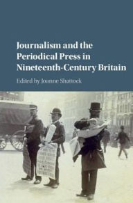 Title: Journalism and the Periodical Press in Nineteenth-Century Britain, Author: Joanne Shattock