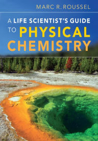 Title: A Life Scientist's Guide to Physical Chemistry, Author: Marc R. Roussel