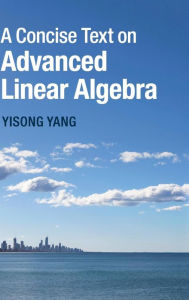 Title: A Concise Text on Advanced Linear Algebra, Author: Yisong Yang