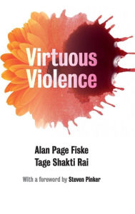 Title: Virtuous Violence: Hurting and Killing to Create, Sustain, End, and Honor Social Relationships, Author: Alan Page Fiske