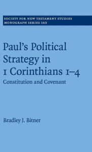 Title: Paul's Political Strategy in 1 Corinthians 1-4: Constitution and Covenant, Author: Bradley J. Bitner