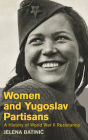 Women and Yugoslav Partisans: A History of World War II Resistance