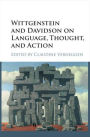 Wittgenstein and Davidson on Language, Thought, and Action