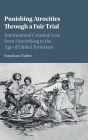 Punishing Atrocities through a Fair Trial: International Criminal Law from Nuremberg to the Age of Global Terrorism