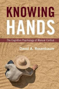 Title: Knowing Hands: The Cognitive Psychology of Manual Control, Author: David A. Rosenbaum