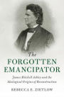 The Forgotten Emancipator: James Mitchell Ashley and the Ideological Origins of Reconstruction