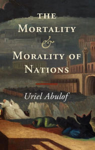 Title: The Mortality and Morality of Nations, Author: Uriel Abulof