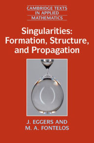 Title: Singularities: Formation, Structure, and Propagation, Author: J. Eggers