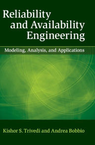 Title: Reliability and Availability Engineering: Modeling, Analysis, and Applications, Author: Kishor S. Trivedi