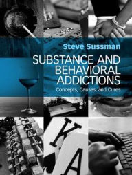 Title: Substance and Behavioral Addictions: Concepts, Causes, and Cures, Author: Steve Sussman
