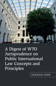 Title: A Digest of WTO Jurisprudence on Public International Law Concepts and Principles, Author: Graham Cook