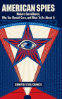 American Spies: Modern Surveillance, Why You Should Care, and What to Do About It