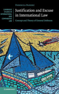 Title: Justification and Excuse in International Law: Concept and Theory of General Defences, Author: Federica Paddeu
