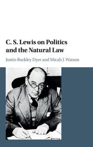 Title: C. S. Lewis on Politics and the Natural Law, Author: Justin Buckley Dyer