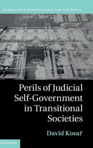 Title: Perils of Judicial Self-Government in Transitional Societies, Author: David Kosar