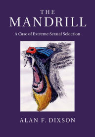 Title: The Mandrill: A Case of Extreme Sexual Selection, Author: Alan F. Dixson
