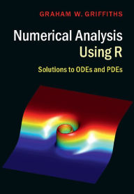 Title: Numerical Analysis Using R: Solutions to ODEs and PDEs, Author: Graham W. Griffiths