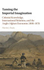 Taming the Imperial Imagination: Colonial Knowledge, International Relations, and the Anglo-Afghan Encounter, 1808-1878