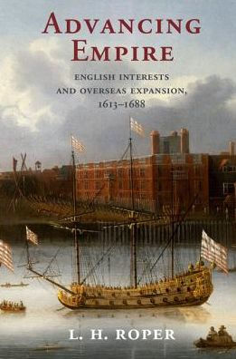 Advancing Empire: English Interests and Overseas Expansion, 1613-1688