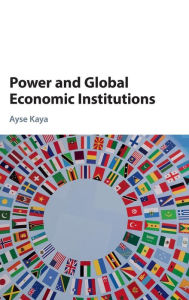 Title: Power and Global Economic Institutions, Author: Ayse Kaya