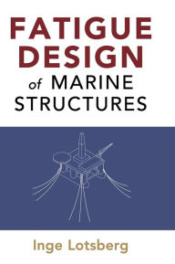 Title: Fatigue Design of Marine Structures, Author: Inge Lotsberg